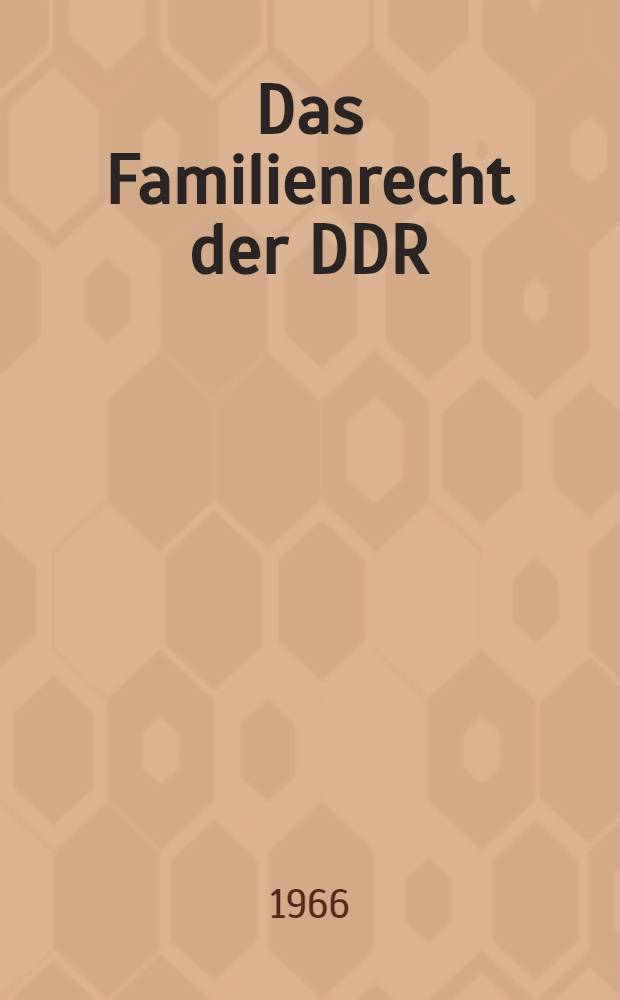 Das Familienrecht der DDR : Lehrkommentar zum Familiengesetzbuch der Deutschen Demokratischen Republik vom 20. Dez. 1965 und zum Einführungsgesetz zum Familiengesetzbuch der Deutschen Demokratischen Republik. vom 20. Dezember 1965