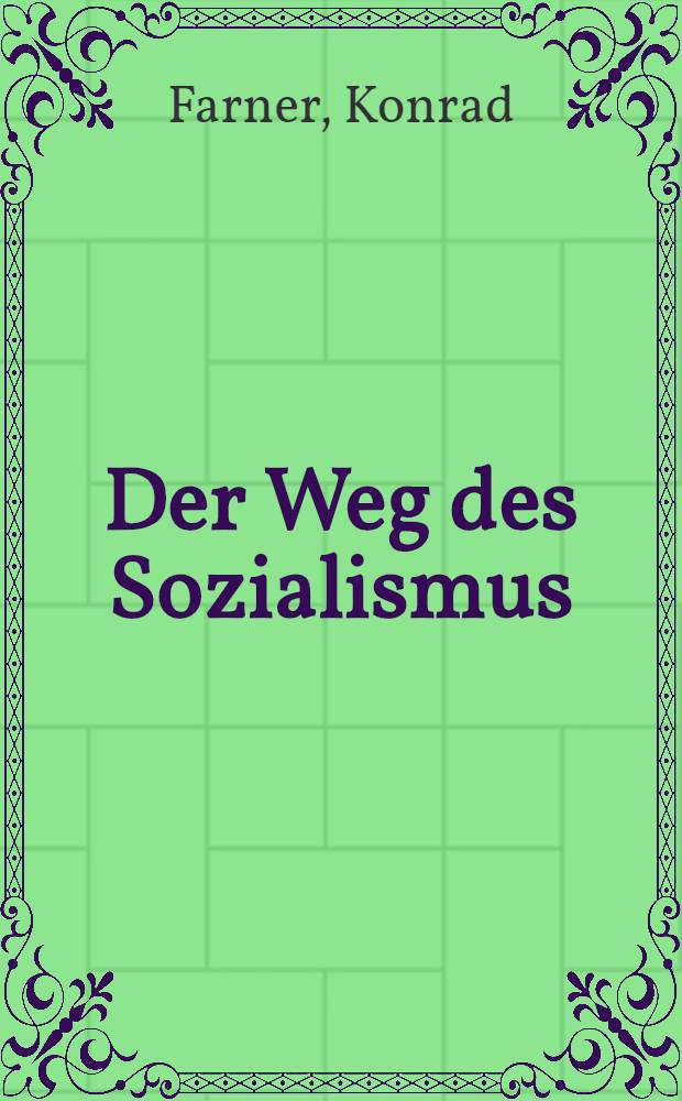Der Weg des Sozialismus : Quellen und Dokumente vom Erfurter Programm 1891 bis zur Erklärung von Havanna 1961