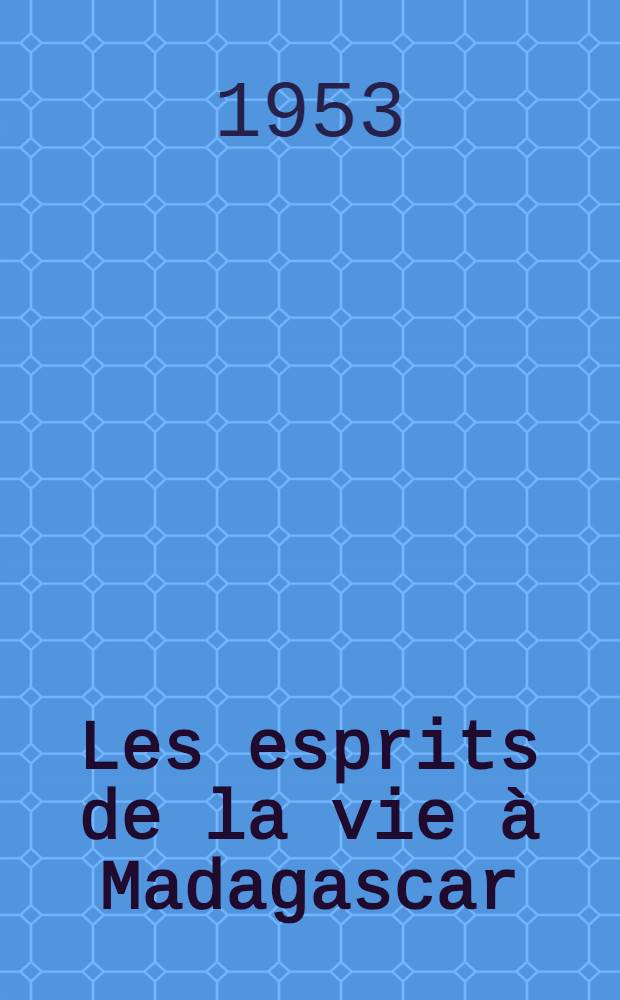 Les esprits de la vie à Madagascar : Thèse complémentaire ..