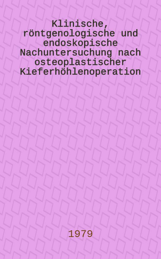 Klinische, röntgenologische und endoskopische Nachuntersuchung nach osteoplastischer Kieferhöhlenoperation : Inaug.-Diss