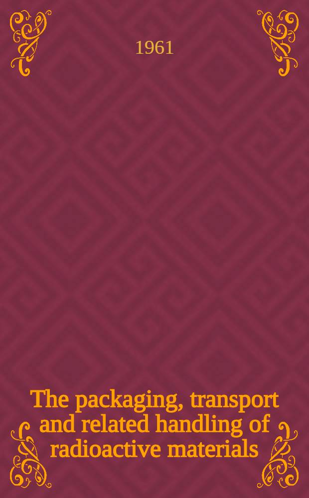 The packaging, transport and related handling of radioactive materials = Упаковка и транспортировка радиоактивного материала и обращение с ним = Emballage, transport et manutention des matières radioactives