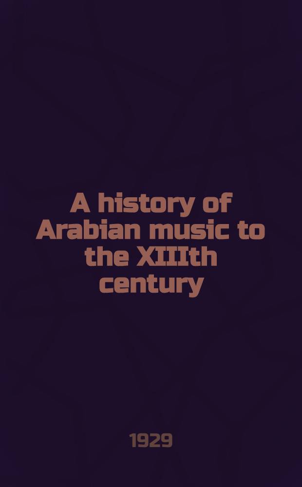 A history of Arabian music to the XIIIth century