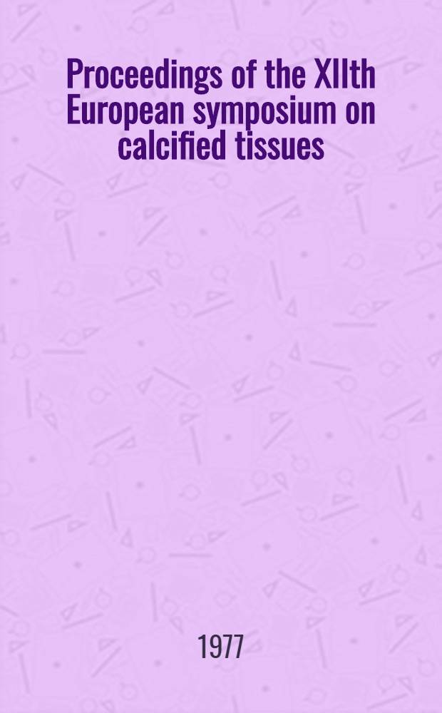 Proceedings of the XIIth European symposium on calcified tissues