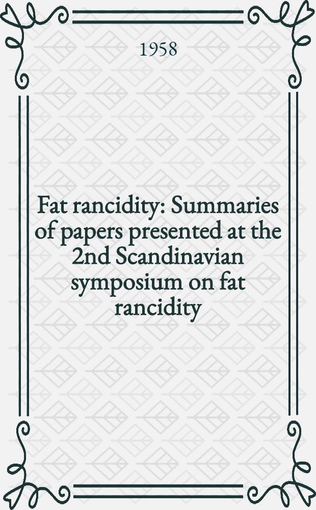 Fat rancidity : Summaries of papers presented at the 2nd Scandinavian symposium on fat rancidity