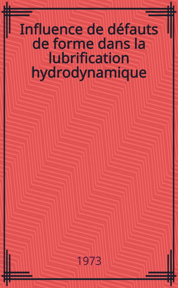 Influence de défauts de forme dans la lubrification hydrodynamique : Thèse prés. devant l'Univ. Claude-Bernard de Lyon ..