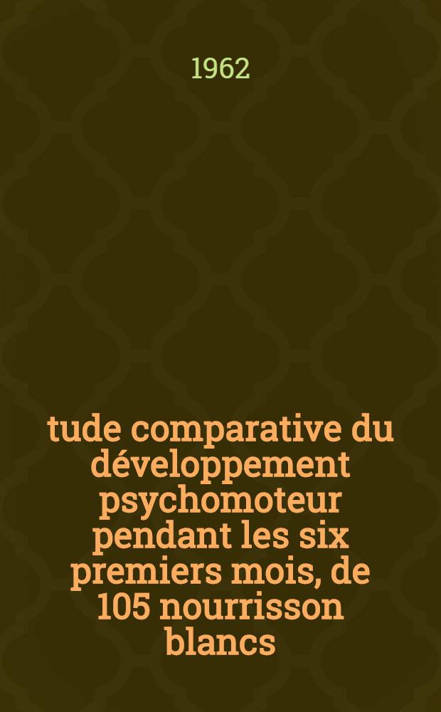 Étude comparative du développement psychomoteur pendant les six premiers mois, de 105 nourrisson blancs (Bruxelles) et de 78 nourrissons noirs (Johannesburg)