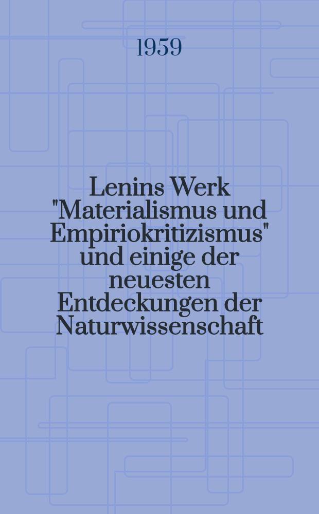 Lenins Werk "Materialismus und Empiriokritizismus" und einige der neuesten Entdeckungen der Naturwissenschaft : Ausz&uuml;ge aus einem Vortrag