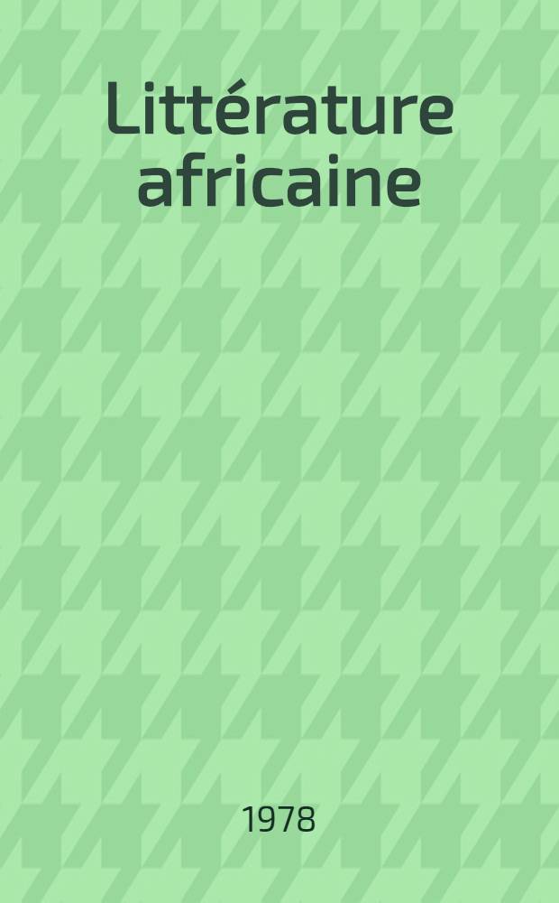 Littérature africaine : Textes et trav. T. 1 : La vie quotidienne ; Les structures de la société ; La famille ; Condition humaine et sagesse africaine ; Figures historiques et légendaires ; Le surnaturel et le sacré ; Les métamorphoses de la société traditionnelle ; La société coloniale vue par les Africains