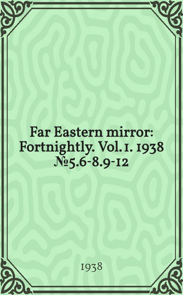 Far Eastern mirror : Fortnightly. Vol. 1. 1938 № 5.6-8.9-12