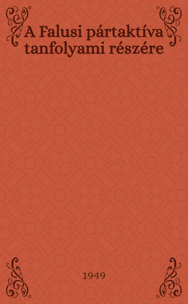 A Falusi pártaktíva tanfolyami részére : Lecke 1-13. 13 : A Szovjetunió a népi demokratikus rendszerék kialakulásának és a szocializmus útján való fejlődésüknek döntő tényezője