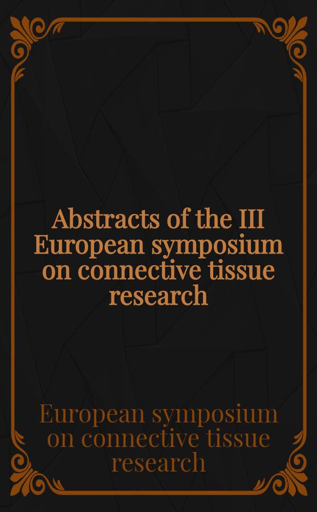 Abstracts of the III European symposium on connective tissue research : Aug. 17-19, 1972, Turku, Finland