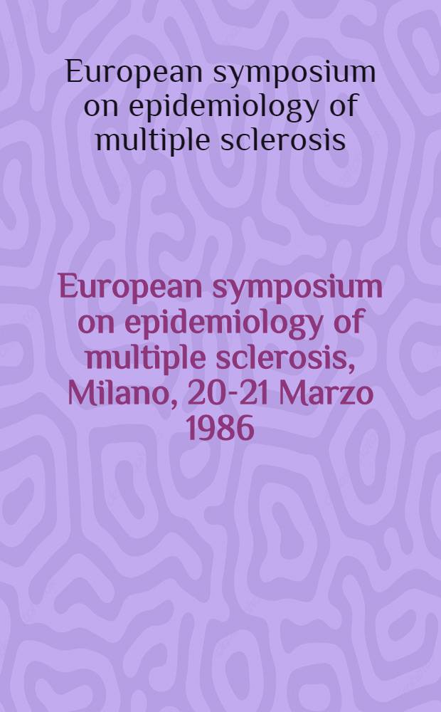 European symposium on epidemiology of multiple sclerosis, Milano, 20-21 Marzo 1986