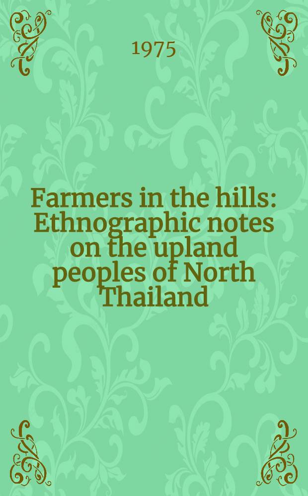 Farmers in the hills : Ethnographic notes on the upland peoples of North Thailand