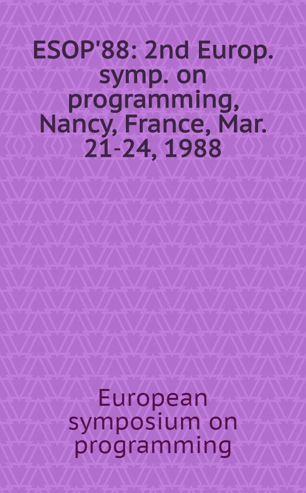 ESOP'88 : 2nd Europ. symp. on programming, Nancy, France, Mar. 21-24, 1988 : Proceedings
