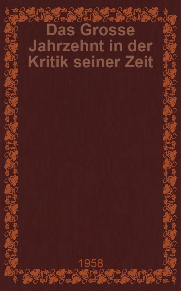 Das Grosse Jahrzehnt in der Kritik seiner Zeit (1796-1805) : Die wesentlichen und die umstrittenen Rezensionen aus der periodischen Literatur des Überganges von der Klassik zur Frühromantik ..