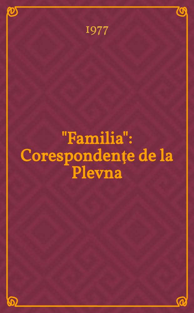 "Familia" : Corespondenţe de la Plevna : Texte din revista în perioda 1876-1878