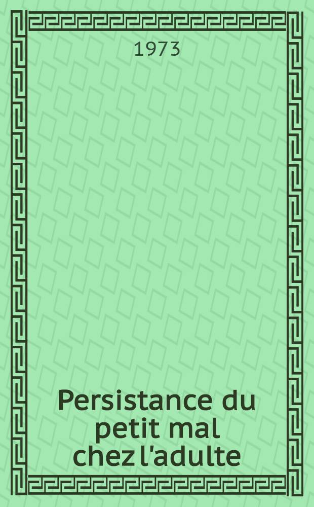 Persistance du petit mal chez l'adulte : Th&egrave;se ..
