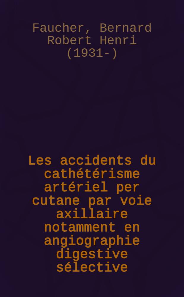 Les accidents du cathétérisme artériel per cutane par voie axillaire notamment en angiographie digestive sélective : Fréquence du risque neuro artériel : Thèse ..