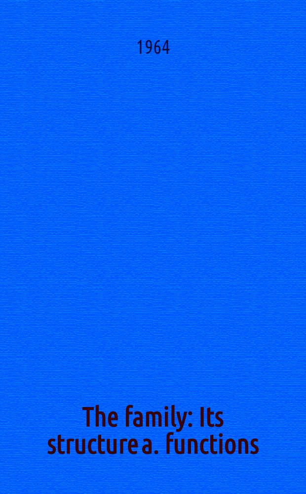 The family : Its structure a. functions