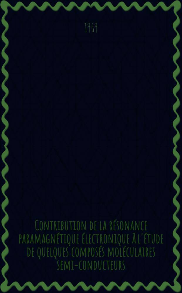 Contribution de la résonance paramagnétique électronique à l'étude de quelques composés moléculaires semi-conducteurs : Thèse prés. à la Fac. des sciences de l'Univ. de Clermont ..