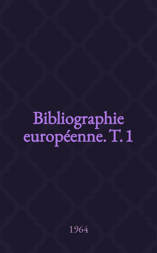 Bibliographie européenne. T. 1 : [L'ouvrage de base et la mise à jour 1962]