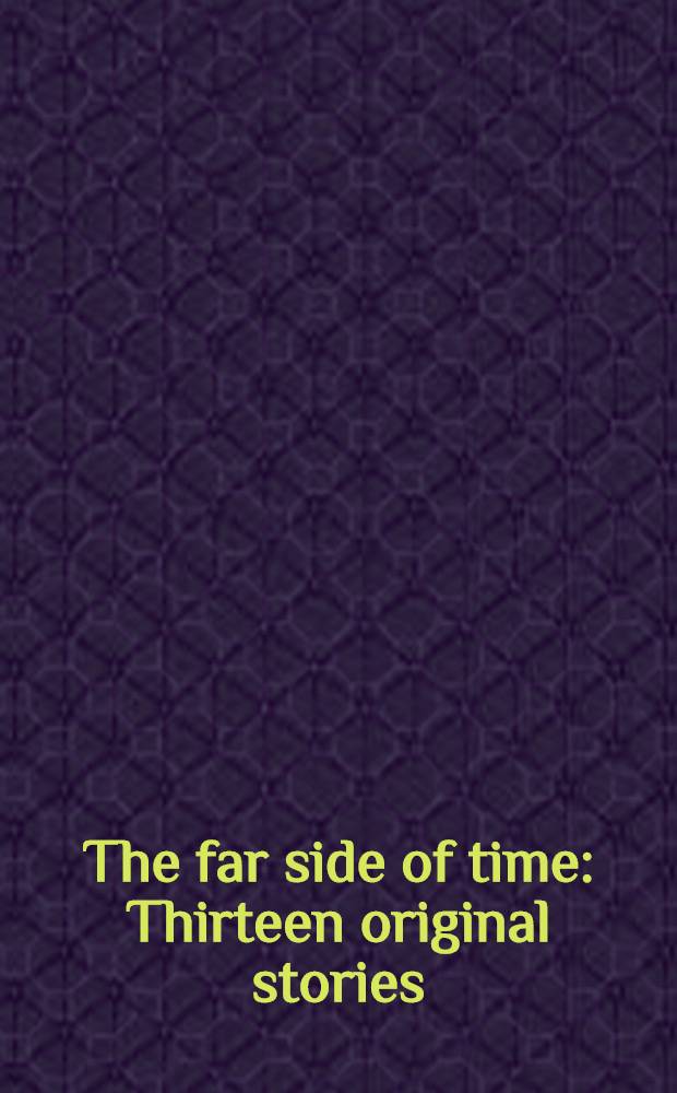 The far side of time : Thirteen original stories : A science fiction anthology