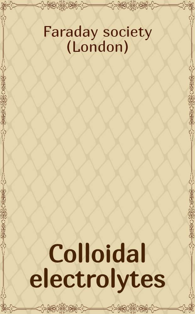 .... Colloidal electrolytes : A general discussion held by the Faraday society