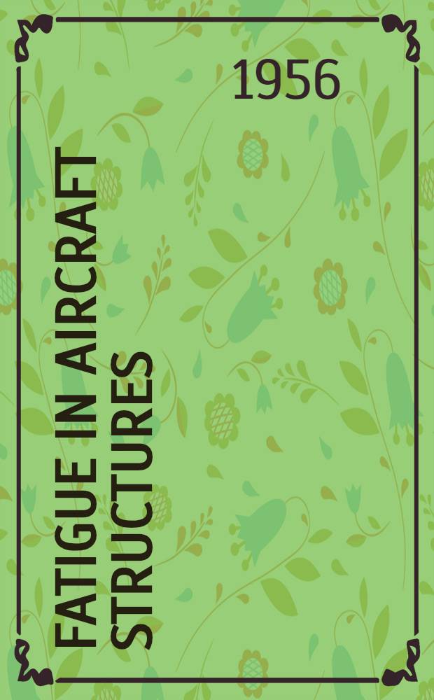 Fatigue in aircraft structures : Proceedings of the International conference held at Columbia univ., Jan. 30, 31 and Febr. 1, 1956
