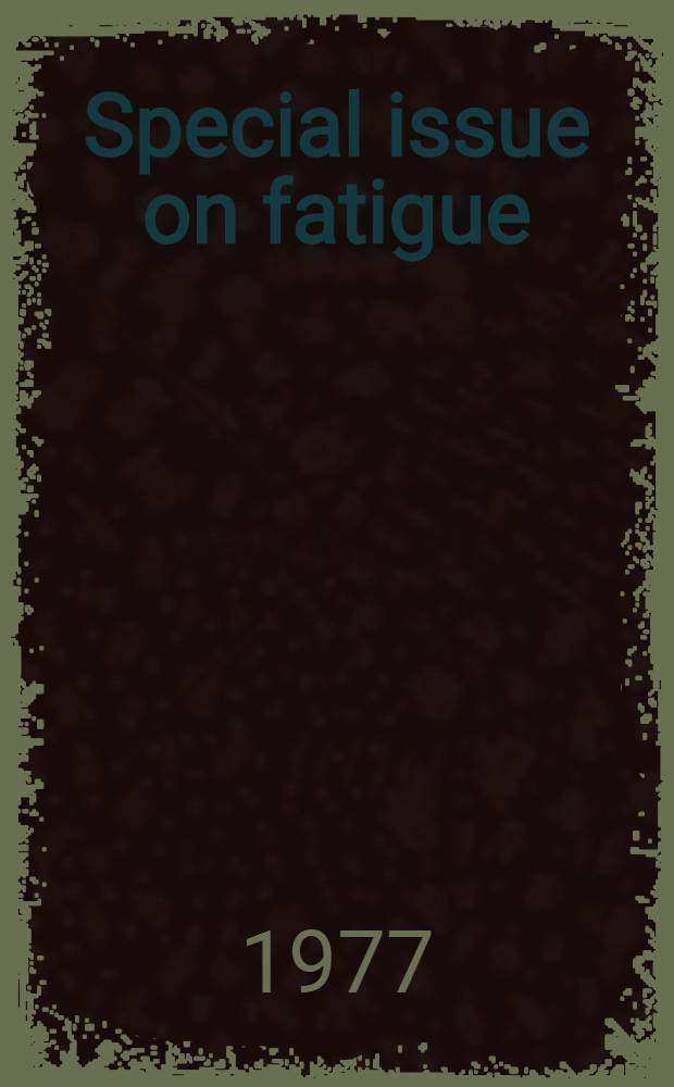 Special issue on fatigue : Proc. of "Fatigue 1977" conf.: Cambridge, 28-30 March 1977