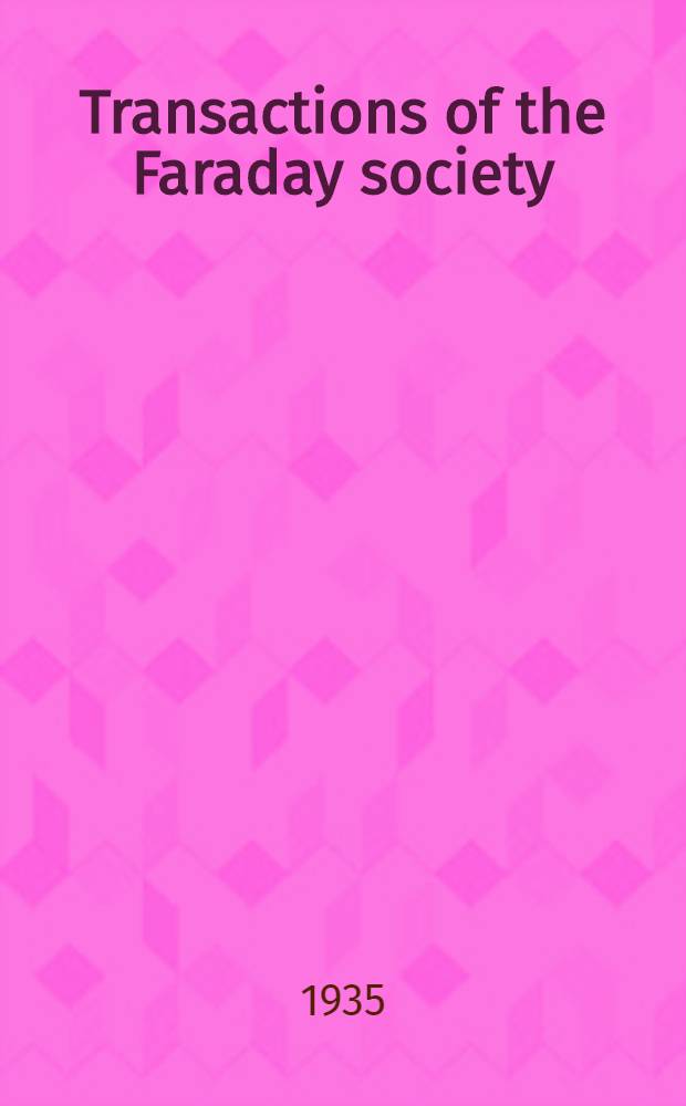 Transactions of the Faraday society : Found 1903. 1935 Vol. 31. P. 1-9. 9a 10-12 (№ 164-176)