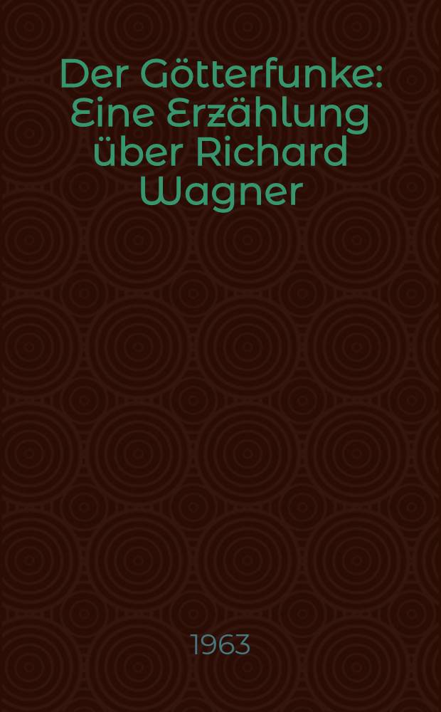 Der G&ouml;tterfunke : Eine Erz&auml;hlung &uuml;ber Richard Wagner