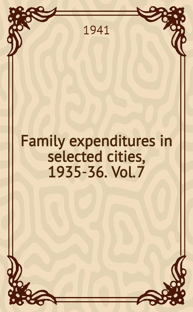 Family expenditures in selected cities, 1935-36. Vol. 7 : Recreation, reading, formal education, tobacco, contributions and personal taxes
