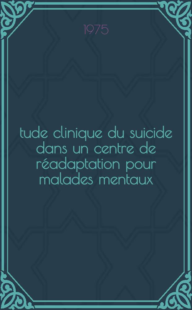 Étude clinique du suicide dans un centre de réadaptation pour malades mentaux : Thèse ..