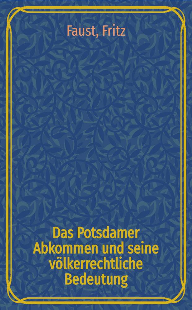 Das Potsdamer Abkommen und seine völkerrechtliche Bedeutung : Sonderausgabe für das Bundesmin. für gesamtdeutsche Fragen