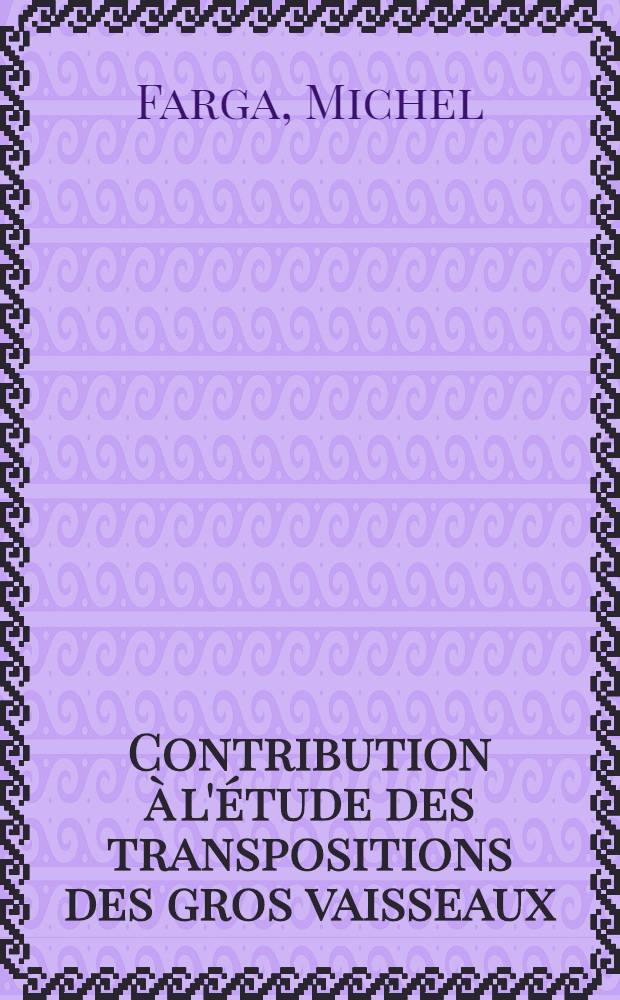 Contribution à l'étude des transpositions des gros vaisseaux : (À propos de 7 observations) : Thèse ..