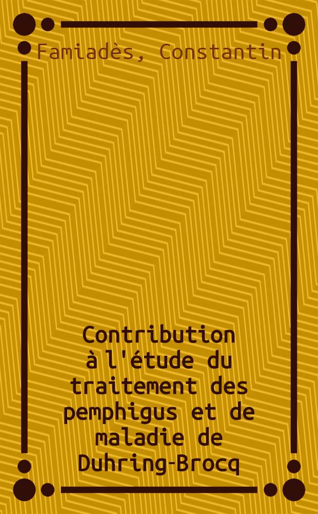 Contribution à l'étude du traitement des pemphigus et de maladie de Duhring-Brocq : Thèse ..