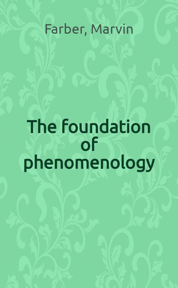 The foundation of phenomenology : Edmund Hussert and the quest for a rigorous science of philosophy