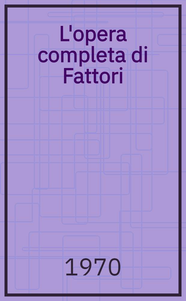 L'opera completa di Fattori : Album