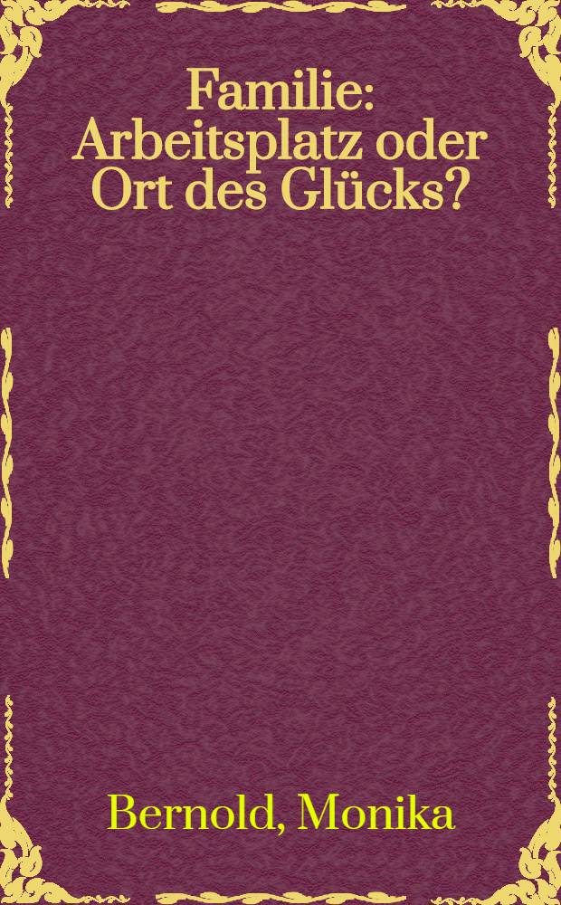 Familie : Arbeitsplatz oder Ort des Glücks? : Hist. Schnitte ins Private