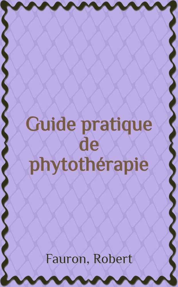 Guide pratique de phytothérapie : Encycl. méd. de prescription phytothérapique