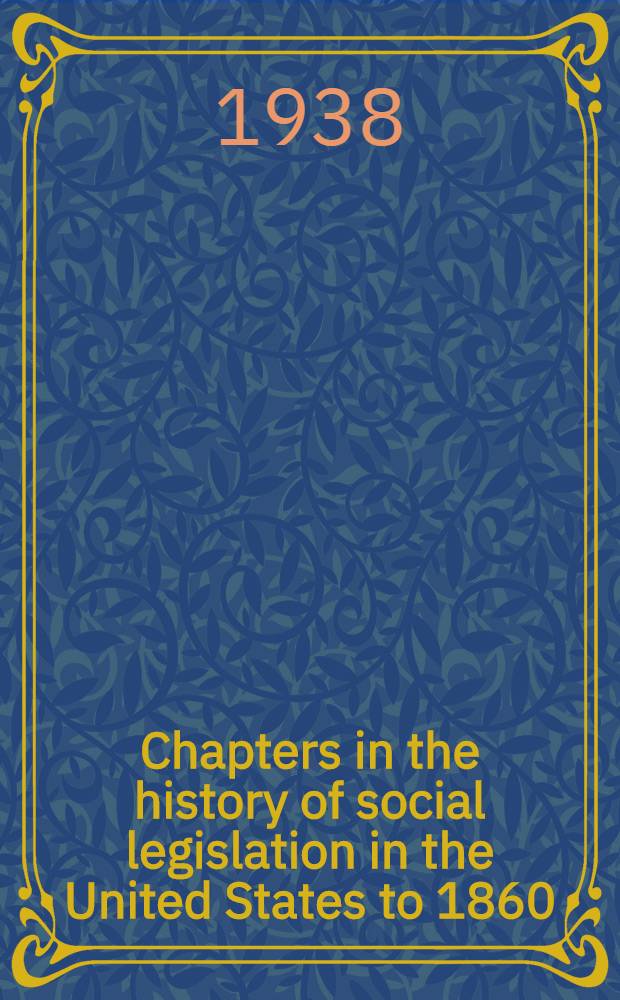 Chapters in the history of social legislation in the United States to 1860