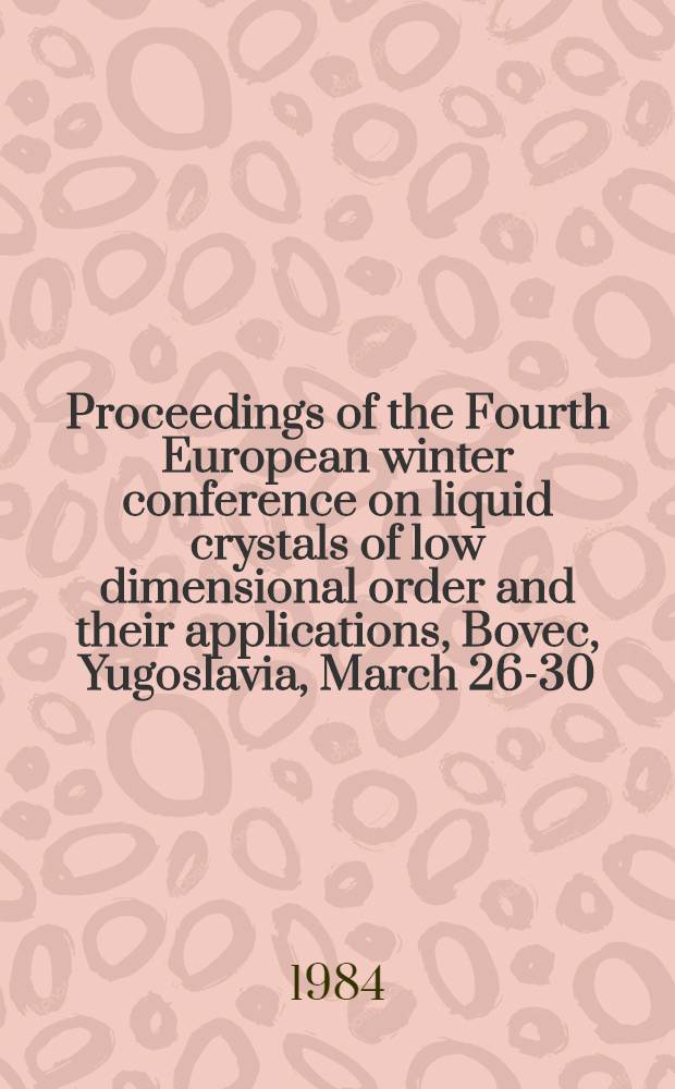 Proceedings of the Fourth European winter conference on liquid crystals of low dimensional order and their applications, Bovec, Yugoslavia, March 26-30, 1984. Pt. B