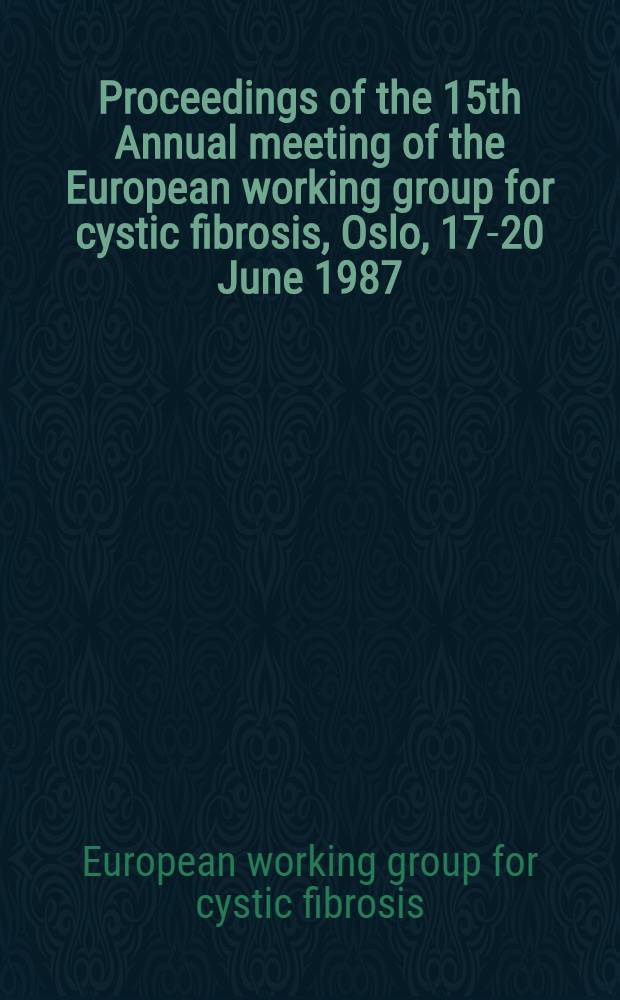 Proceedings of the 15th Annual meeting of the European working group for cystic fibrosis, Oslo, 17-20 June 1987