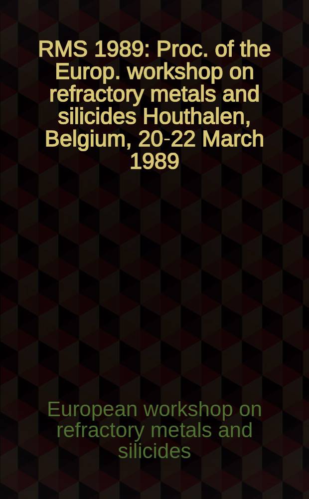 RMS 1989 : Proc. of the Europ. workshop on refractory metals and silicides Houthalen, Belgium, 20-22 March 1989