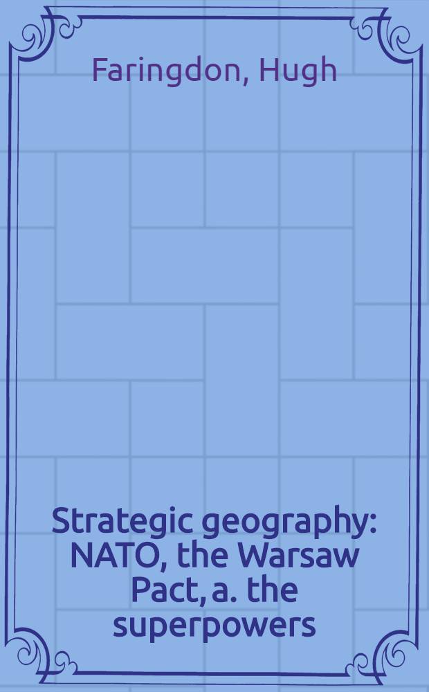 Strategic geography : NATO, the Warsaw Pact, a. the superpowers