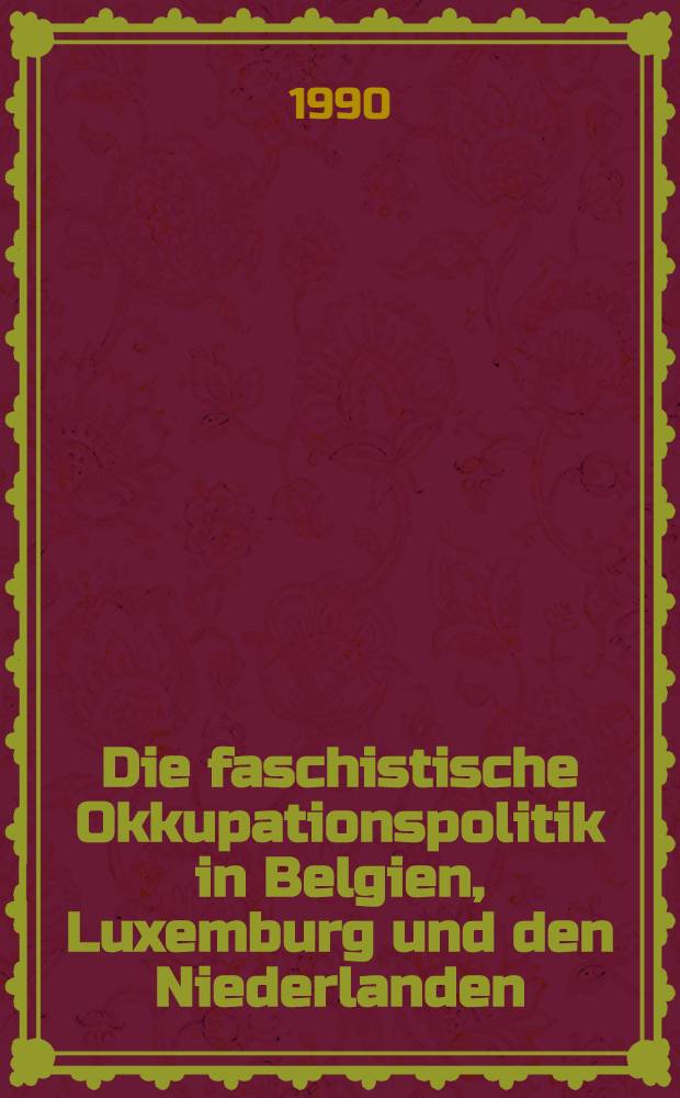 Die faschistische Okkupationspolitik in Belgien, Luxemburg und den Niederlanden (1940-1945)