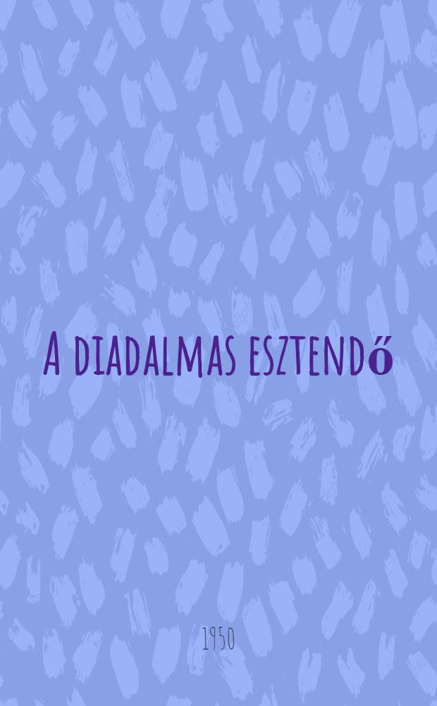 A diadalmas esztendő : Reg&eacute;ny