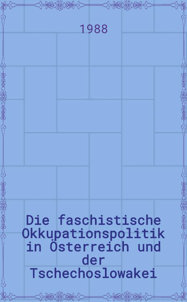 Die faschistische Okkupationspolitik in Österreich und der Tschechoslowakei (1938-1944)