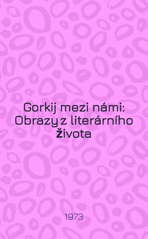 Gorkij mezi námi : Obrazy z literárního života
