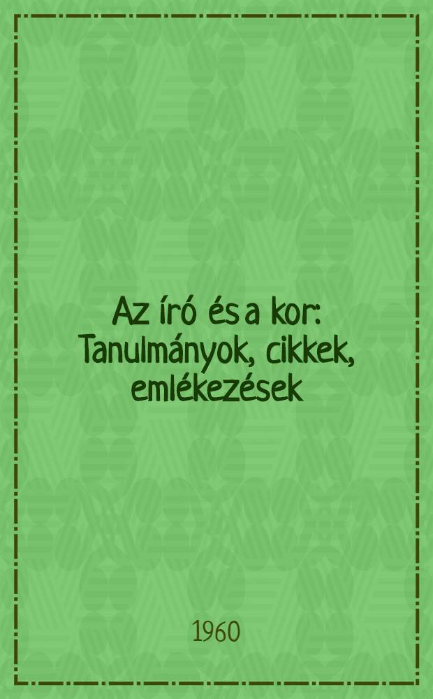 Az író és a kor : Tanulmányok, cikkek, emlékezések